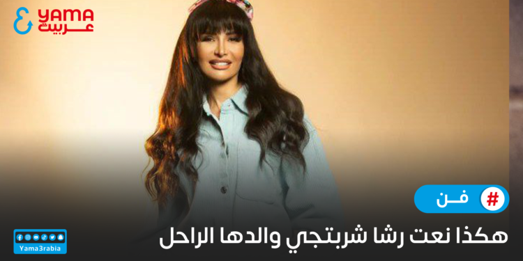 هكذا نعت المخرجة رشا شربتجي والداها الراحل